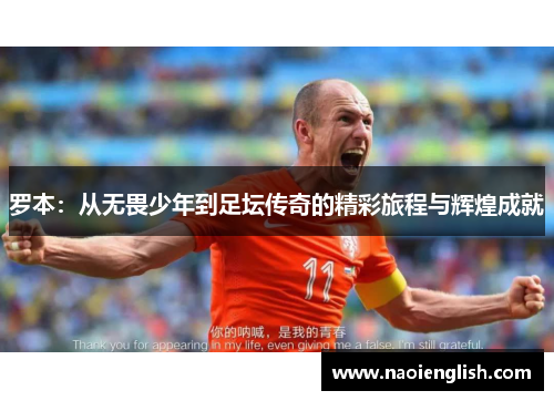 罗本：从无畏少年到足坛传奇的精彩旅程与辉煌成就
