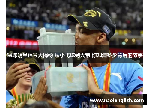 篮球明星绰号大揭秘 从小飞侠到大帝 你知道多少背后的故事