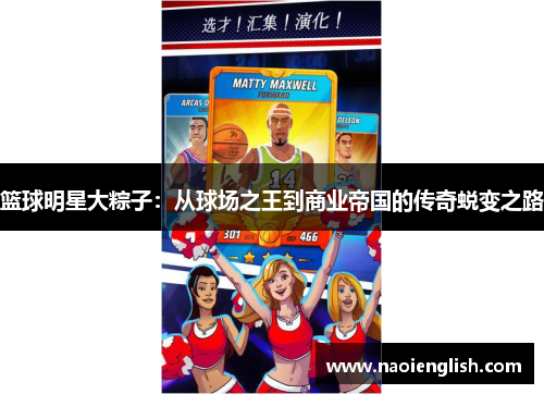篮球明星大粽子：从球场之王到商业帝国的传奇蜕变之路